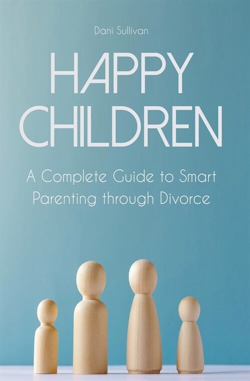 Happy Children A Complete Guide to Smart Parenting through Divorce (Paperback)