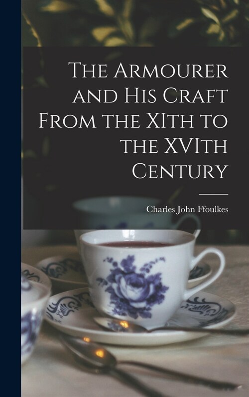 The Armourer and his Craft From the XIth to the XVIth Century (Hardcover)