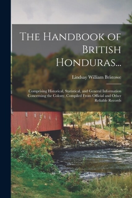 The Handbook of British Honduras...: Comprising Historical, Statistical, and General Information Concerning the Colony, Compiled From Official and Oth (Paperback)