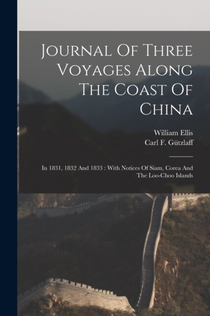 Journal Of Three Voyages Along The Coast Of China: In 1831, 1832 And 1833: With Notices Of Siam, Corea And The Loo-choo Islands (Paperback)