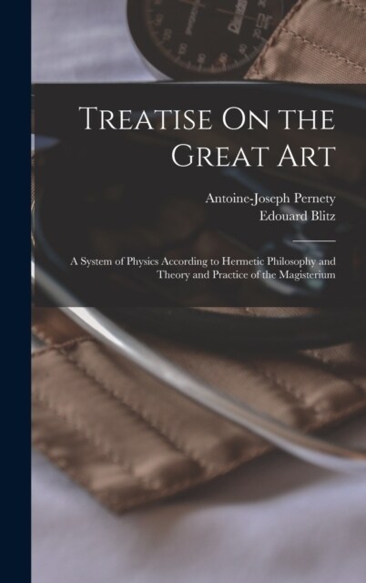 Treatise On the Great Art: A System of Physics According to Hermetic Philosophy and Theory and Practice of the Magisterium (Hardcover)