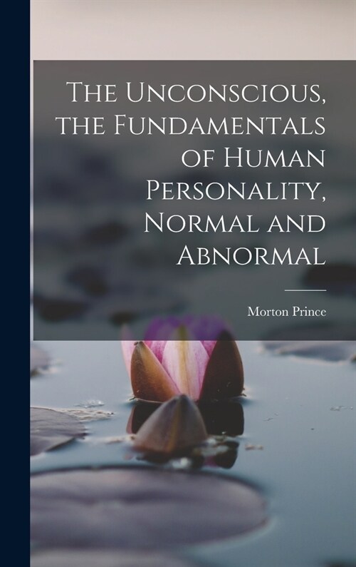 The Unconscious, the Fundamentals of Human Personality, Normal and Abnormal (Hardcover)