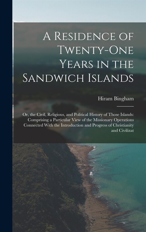 A Residence of Twenty-One Years in the Sandwich Islands: Or, the Civil, Religious, and Political History of Those Islands: Comprising a Particular Vie (Hardcover)