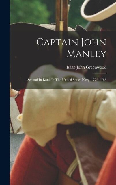 Captain John Manley: Second In Rank In The United States Navy, 1776-1783 (Hardcover)