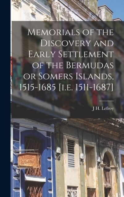 Memorials of the Discovery and Early Settlement of the Bermudas or Somers Islands, 1515-1685 [i.e. 1511-1687] (Hardcover)