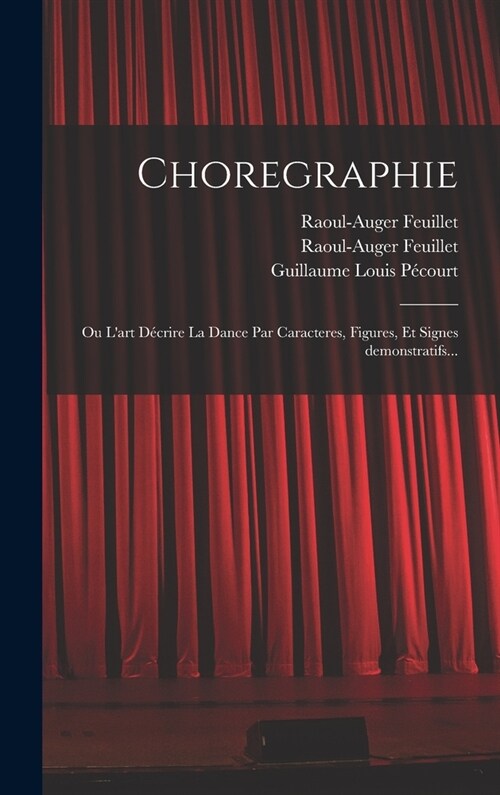 Choregraphie: Ou Lart d?rire la dance par caracteres, figures, et signes demonstratifs... (Hardcover)