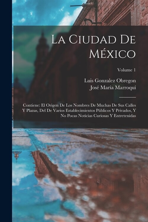 La Ciudad De M?ico: Contiene: El Origen De Los Nombres De Muchas De Sus Calles Y Plazas, Del De Varios Establecimientos P?licos Y Privado (Paperback)