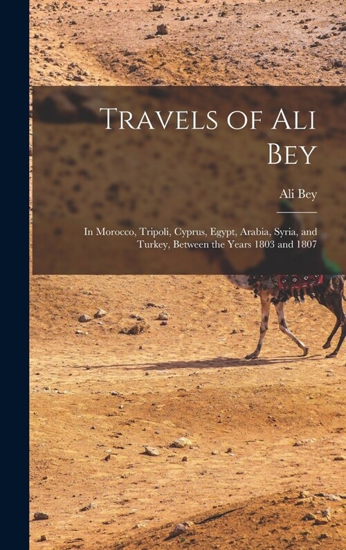 Travels of Ali Bey: In Morocco, Tripoli, Cyprus, Egypt, Arabia, Syria, and Turkey, Between the Years 1803 and 1807 (Hardcover)