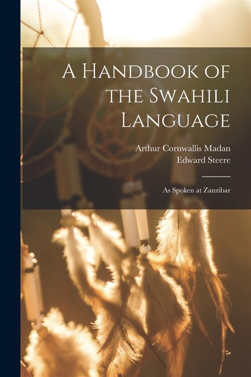 A Handbook of the Swahili Language: As Spoken at Zanzibar (Paperback)