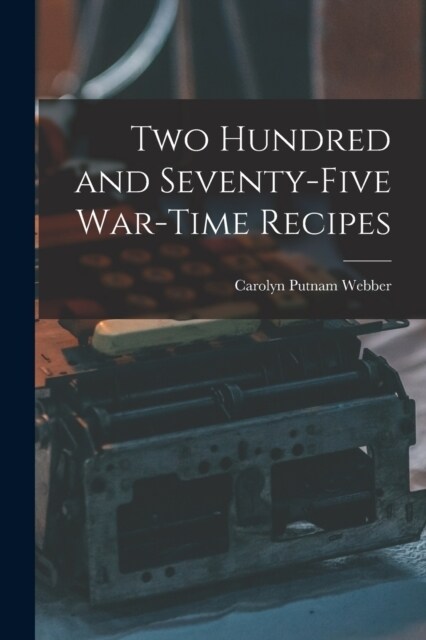 Two Hundred and Seventy-five War-time Recipes (Paperback)