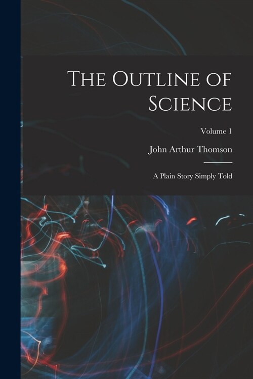 The Outline of Science: A Plain Story Simply Told; Volume 1 (Paperback)