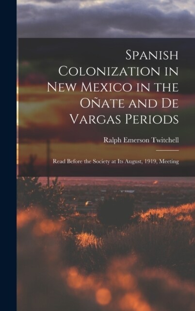 Spanish Colonization in New Mexico in the O?te and De Vargas Periods; Read Before the Society at its August, 1919, Meeting (Hardcover)