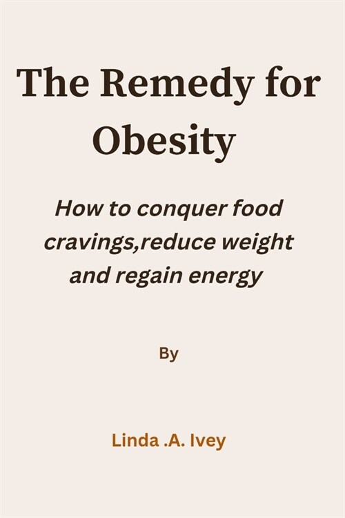 The Remedy for Obesity: How to conquer food cravings, reduce weight and regain energy (Paperback)