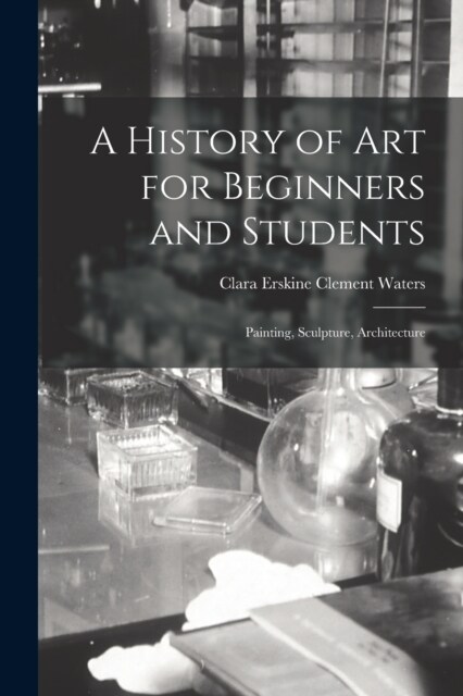 A History of Art for Beginners and Students: Painting, Sculpture, Architecture (Paperback)