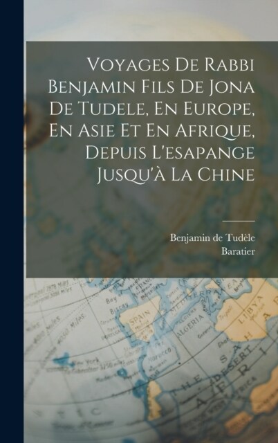 Voyages De Rabbi Benjamin Fils De Jona De Tudele, En Europe, En Asie Et En Afrique, Depuis Lesapange Jusqu?La Chine (Hardcover)