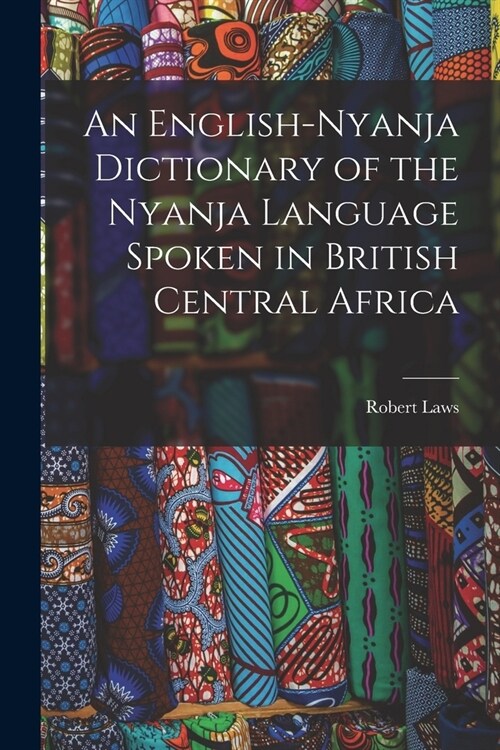 An English-Nyanja Dictionary of the Nyanja Language Spoken in British Central Africa (Paperback)