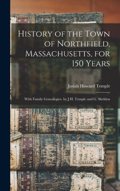 History of the Town of Northfield, Massachusetts, for 150 Years: With Family Genealogies. by J.H. Temple and G. Sheldon (Hardcover)