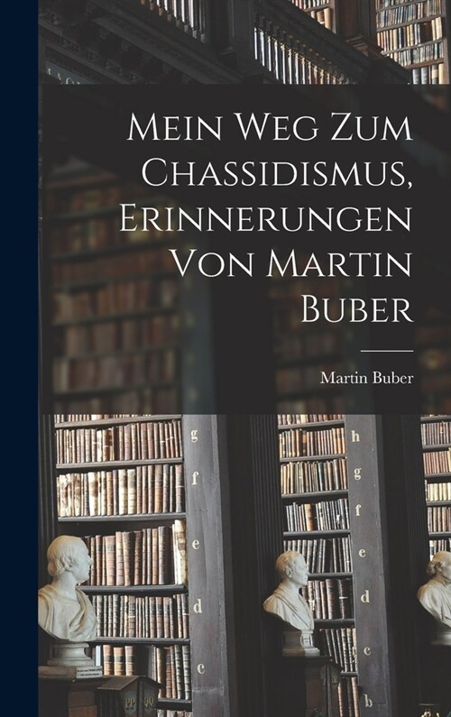 Mein Weg zum Chassidismus, Erinnerungen von Martin Buber (Hardcover)