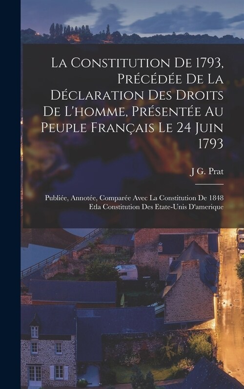 La Constitution De 1793, Pr??? De La D?laration Des Droits De Lhomme, Pr?ent? Au Peuple Fran?is Le 24 Juin 1793: Publi?, Annot?, Compar? Av (Hardcover)