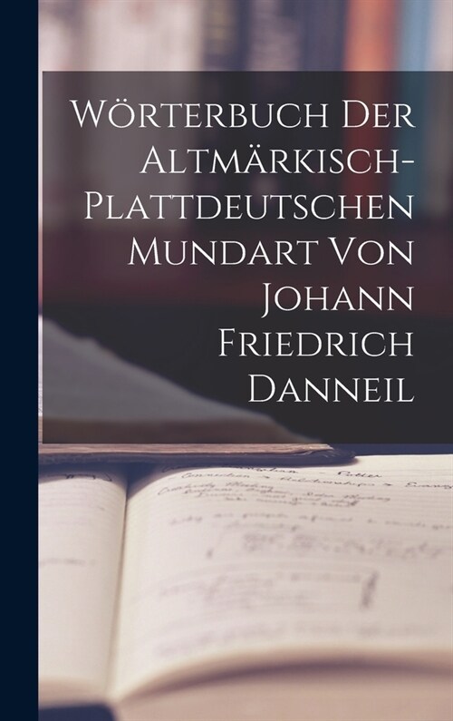 W?terbuch Der Altm?kisch-Plattdeutschen Mundart Von Johann Friedrich Danneil (Hardcover)