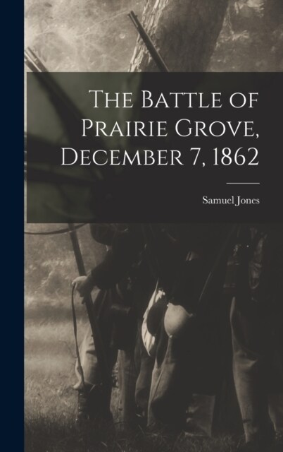 The Battle of Prairie Grove, December 7, 1862 (Hardcover)