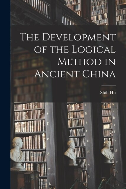 The Development of the Logical Method in Ancient China (Paperback)