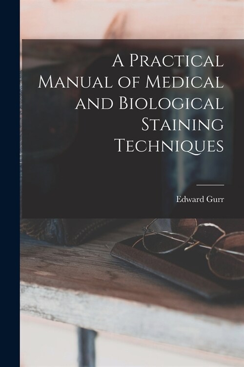 A Practical Manual of Medical and Biological Staining Techniques (Paperback)