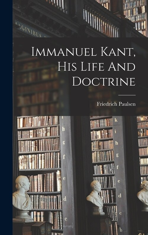 Immanuel Kant, His Life And Doctrine (Hardcover)