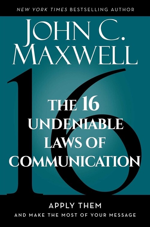 The 16 Undeniable Laws of Communication: Apply Them and Make the Most of Your Message (Hardcover)