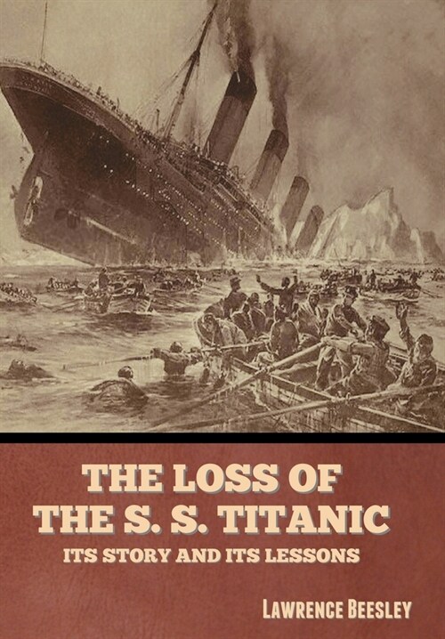 The Loss of the S. S. Titanic: Its Story and Its Lessons (Hardcover)