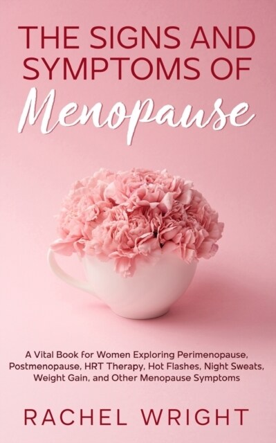 The Signs and Symptoms of Menopause: A Vital Book for Women Exploring Perimenopause, Postmenopause, HRT Therapy, Hot Flashes, Night Sweats, Weight Gai (Paperback)