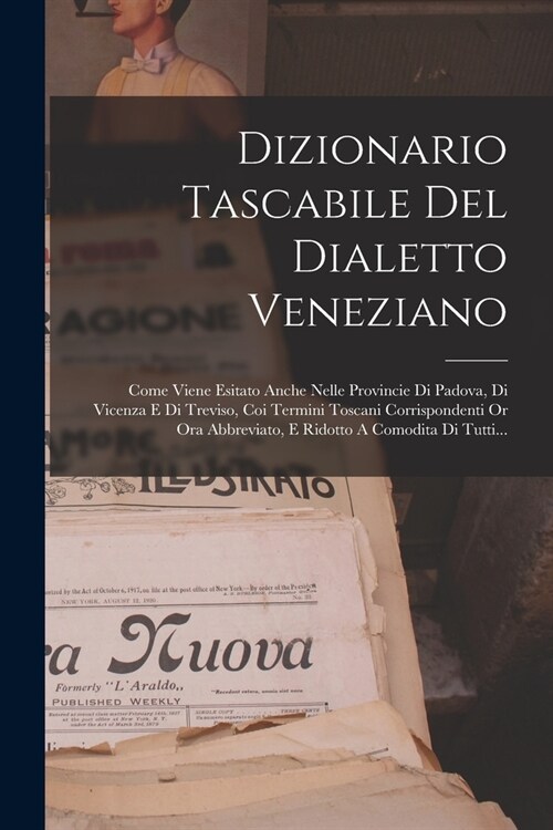 Dizionario Tascabile Del Dialetto Veneziano: Come Viene Esitato Anche Nelle Provincie Di Padova, Di Vicenza E Di Treviso, Coi Termini Toscani Corrispo (Paperback)