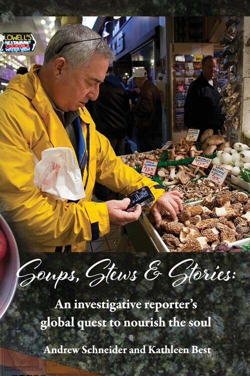 Soups, Stews & Stories: An Investigative Reporters Global Quest to Nourish the Soul (Hardcover)