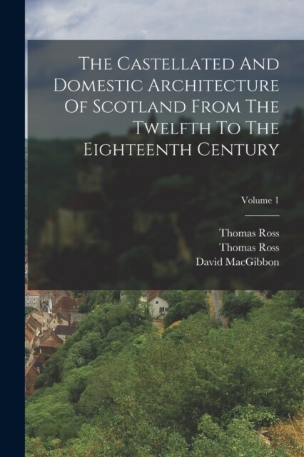 The Castellated And Domestic Architecture Of Scotland From The Twelfth To The Eighteenth Century; Volume 1 (Paperback)