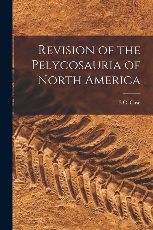 Revision of the Pelycosauria of North America (Paperback)
