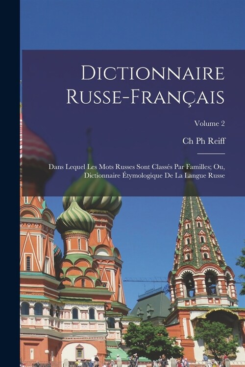 Dictionnaire Russe-Fran?is: Dans Lequel Les Mots Russes Sont Class? Par Familles; Ou, Dictionnaire ?ymologique De La Langue Russe; Volume 2 (Paperback)