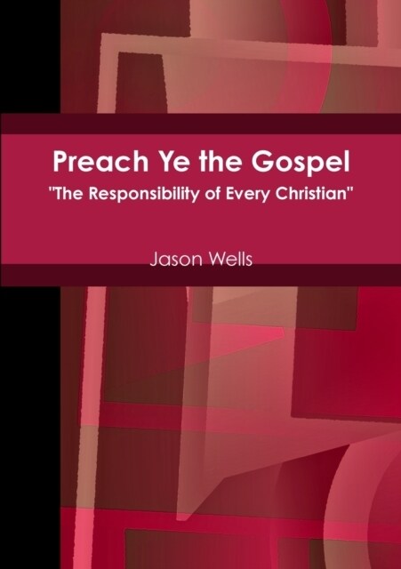 Preach Ye the Gospel The Responsibility of Every Christian (Paperback)