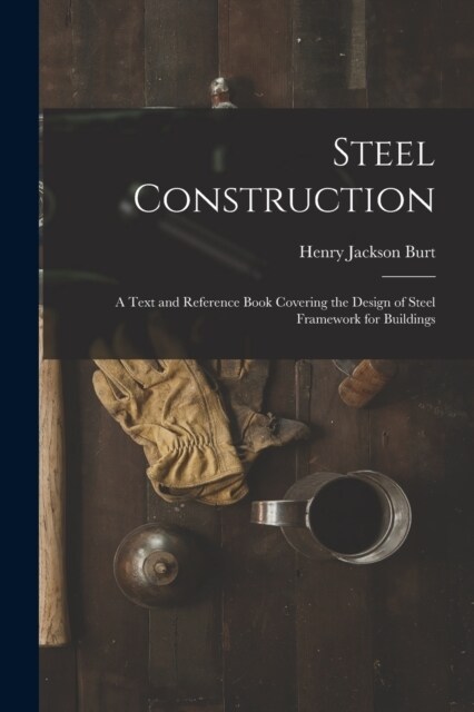 Steel Construction: A Text and Reference Book Covering the Design of Steel Framework for Buildings (Paperback)