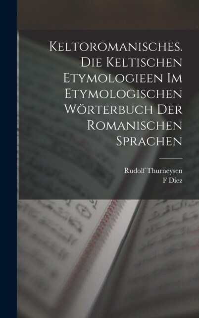 Keltoromanisches. Die Keltischen Etymologieen Im Etymologischen W?terbuch Der Romanischen Sprachen (Hardcover)