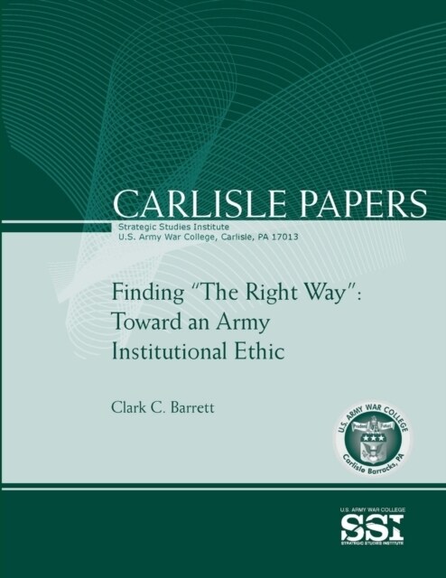 Finding The Right Way: Toward an Army Institutional Ethic (Carlisle Paper) (Paperback)