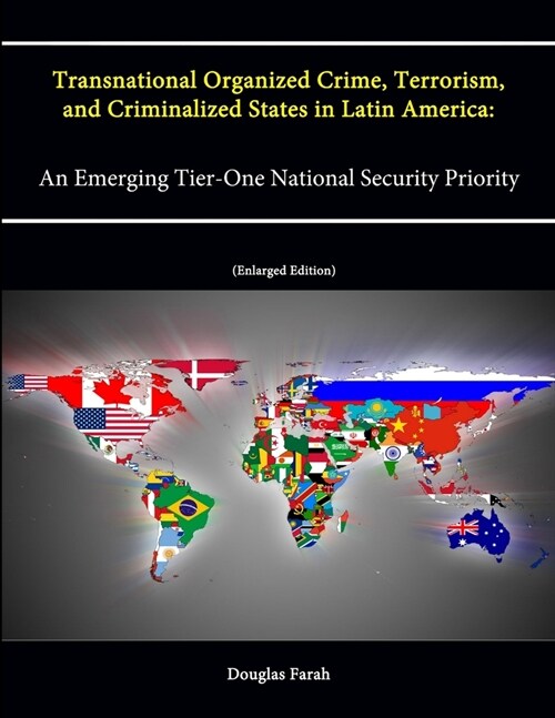Transnational Organized Crime, Terrorism, and Criminalized States in Latin America: An Emerging Tier-One National Security Priority (Enlarged Edition) (Paperback)
