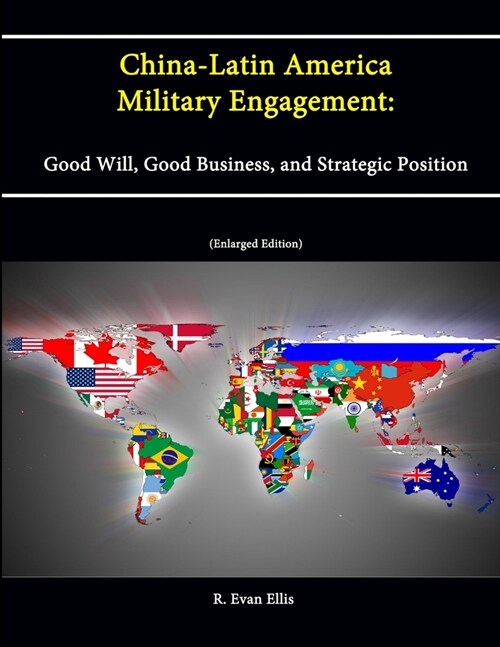 China-Latin America Military Engagement: Good Will, Good Business, and Strategic Position [Enlarged Edition] (Paperback)