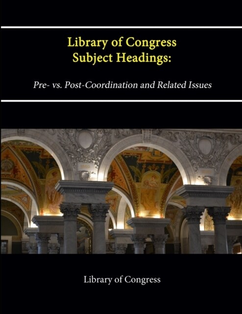 Library of Congress Subject Headings: Pre- vs. Post-Coordination and Related Issues (Paperback)