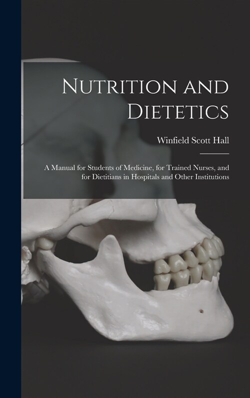 Nutrition and Dietetics: A Manual for Students of Medicine, for Trained Nurses, and for Dietitians in Hospitals and Other Institutions (Hardcover)