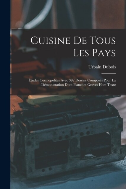 Cuisine De Tous Les Pays: ?udes Cosmopolites Avec 392 Dessins Compos? Pour La D?onstration Dont Planches Grav? Hors Texte (Paperback)