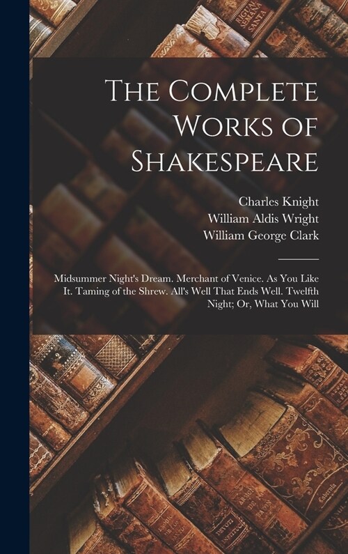 The Complete Works of Shakespeare: Midsummer Nights Dream. Merchant of Venice. As You Like It. Taming of the Shrew. Alls Well That Ends Well. Twelft (Hardcover)