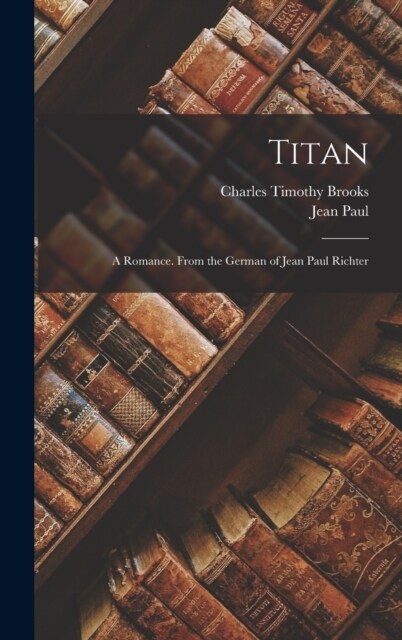 Titan: A Romance. from the German of Jean Paul Richter (Hardcover)