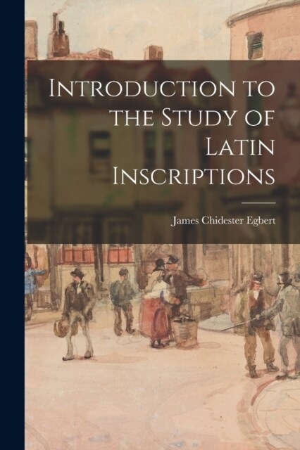 Introduction to the Study of Latin Inscriptions (Paperback)