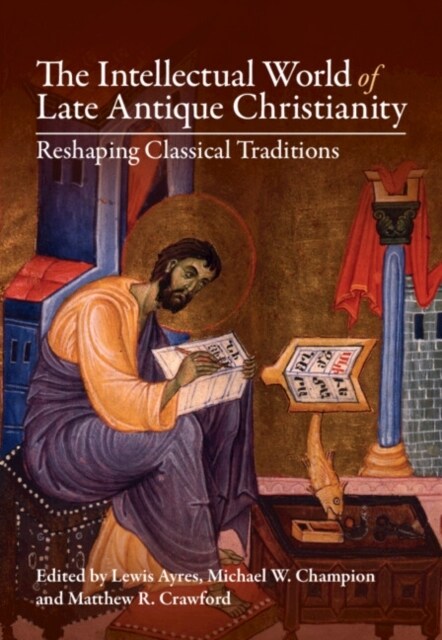 The Intellectual World of Late Antique Christianity : Reshaping Classical Traditions (Hardcover)