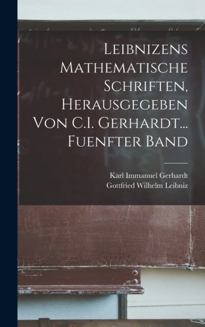 Leibnizens Mathematische Schriften, Herausgegeben Von C.I. Gerhardt... Fuenfter Band (Hardcover)